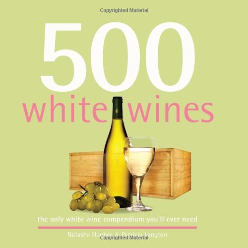 500 White Wines: The Only White Wine Compendium You’ll Ever Need (500 Cooking (Sellers)) (500 Series Cookbooks)