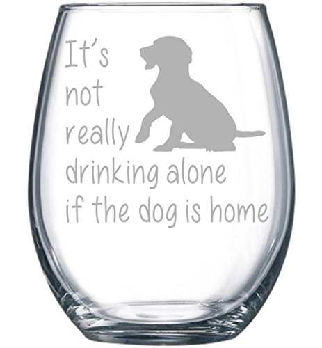 It’s not really drinking alone if the dog is home stemless wine glass, 15 oz.(dog) – Laser Etched